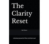 The Clarity Reset: A Decision Journal for When Life Feels Loud