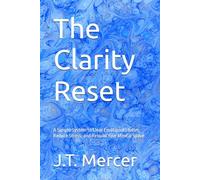 The Clarity Reset: A Simple System to Clear Emotional Clutter, Reduce Stress, and Rebuild Your Mental Space