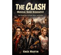 The Clash Musical Band Biography: The Untold Story of Punk, Power, and Protest