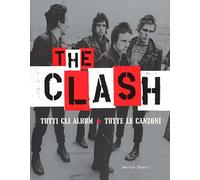 The Clash. Tutti gli album. Tutte la canzoni. Ediz. a colori