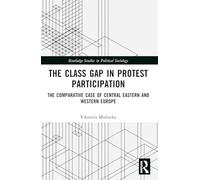 The Class Gap in Protest Participation: The Comparative Case of Central Eastern and Western Europe (Routledge Studies in Political Sociology)