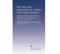 The class one equivalency for certain reclamation projects: hearings before the Subcommittee on Water and Power Resources of the Committee on Interior ... on H.R. 13101 ... July 19 and 20, 1976