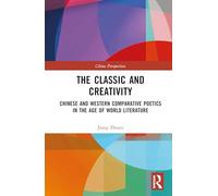 The Classic and Creativity: Chinese and Western Comparative Poetics in the Age of World Literature (China Perspectives)