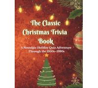 THE CLASSIC CHRISTMAS TRIVIA BOOK: A Nostalgic Holiday Quiz Adventure Through the 1950s-1980s