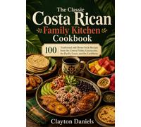 The Classic Costa Rican Family Kitchen Cookbook: 100 Traditional and Home-Style Recipes from the Central Valley, Guanacaste, the Pacific Coast, and ... (The Latin American Country Kitchen Series)