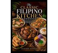 The Classic Filipino Kitchen Cookbook: 150 Homestyle Recipes for Adobo, Pancit, Lumpia, Sinigang, Rice Bowls, Sweets, and Everyday Cooking (The Asian Country Kitchen Series)