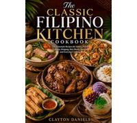 The Classic Filipino Kitchen Cookbook: 150 Homestyle Recipes for Adobo, Pancit, Lumpia, Sinigang, Rice Bowls, Sweets, and Everyday Cooking (The Asian Country Kitchen Series)