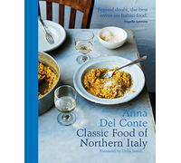 The Classic Food of Northern Italy: The trusted and essnetial award-winning Italian cookbook and recipe collection