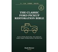 The Classic Ford Pickup Restoration Bible: Restore Your F-1, F-100 & F-Series Truck Frame to Finish - Bodywork, Rust, Brakes, Engine, Wiring & Interior, with Real Costs