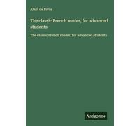 The classic French reader, for advanced students: The classic French reader, for advanced students