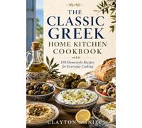 The Classic Greek Home Kitchen Cookbook: 150 Homestyle Recipes for Everyday Cooking (The Classic European Home Kitchen Cookbook Series)