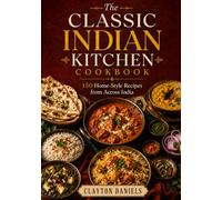 The Classic Indian Kitchen Cookbook: 150 Home-Style Recipes from Across India (The Asian Country Kitchen Series)