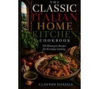 The Classic Italian Home Kitchen Cookbook: 150 Homestyle Recipes for Everyday Cooking (The Classic European Home Kitchen Cookbook Series)