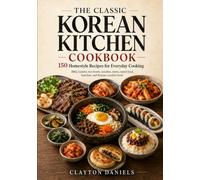 The Classic Korean Kitchen Cookbook: 150 Homestyle Recipes for BBQ, Kimchi, Rice Bowls, Noodles, Stews, Street Food, Banchan, and Everyday Cooking (The Asian Country Kitchen Series)