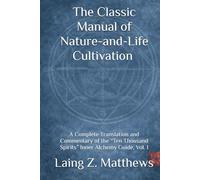 The Classic Manual of Nature-and-Life Cultivation 性命雙修萬神圭旨: A Complete Translation and Commentary of the “Ten Thousand Spirits” Inner Alchemy Guide, Vol. 1 (The Taoist Inner Alchemy Classics)