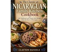 The Classic Nicaraguan Family Kitchen Cookbook: 100 Traditional and Family-Style Recipes from the Heart of Nicaragua (The Latin American Country Kitchen Series)