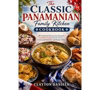 The Classic Panamanian Family Kitchen Cookbook: 100 Traditional and Family-Style Recipes from Panama's Caribbean Coasts, Pacific Shores, Countryside Kitchens, and Family Tables