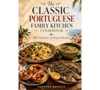 The Classic Portuguese Family Kitchen Cookbook: 150 Traditional and Regional Recipes (The Classic European Home Kitchen Cookbook Series)