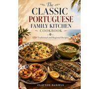 The Classic Portuguese Family Kitchen Cookbook: 150 Traditional and Regional Recipes (The Classic European Home Kitchen Cookbook Series)