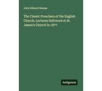 The Classic Preachers of the English Church. Lectures Delivered at St. James's Church in 1877