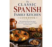 The Classic Spanish Family Kitchen Cookbook: 150 Traditional Recipes from Spain’s Home Kitchens, Tapas Bars, Coastal Villages, and Country Tables (The Classic European Home Kitchen Cookbook Series)