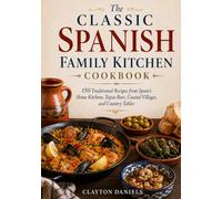 The Classic Spanish Family Kitchen Cookbook: 150 Traditional Recipes from Spain’s Home Kitchens, Tapas Bars, Coastal Villages, and Country Tables (The Classic European Home Kitchen Cookbook Series)