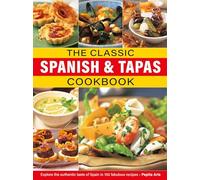 The Classic Spanish & Tapas Cookbook: Explore the authentic taste of Spain in 150 classic recipes
