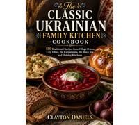 The Classic Ukrainian Family Kitchen Cookbook: 150 Traditional Recipes from Village Ovens, City Tables, the Carpathians, the Black Sea, and Holiday ... European Home Kitchen Cookbook Series)