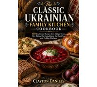 The Classic Ukrainian Family Kitchen Cookbook: 150 Traditional Recipes from Village Ovens, City Tables, the Carpathians, the Black Sea, and Holiday ... European Home Kitchen Cookbook Series)