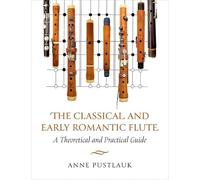 The Classical and Early Romantic Flute: A Theoretical and Practical Guide