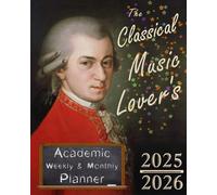 The CLASSICAL MUSIC LOVER'S 2025-2026 Academic Weekly & Monthly Planner: 8x10 Calendar Featuring Composer Birthdays and Quotations