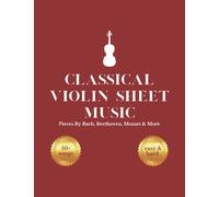 The Classical Violin Sheet Music Book: 50+ Classical Solos For Violin By Bach, Mozart, Beethoven & More