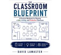 The Classroom Blueprint: A Practical Workbook for Planning a Safe, Inviting, and Productive Classroom