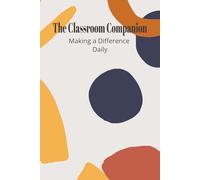 The Classroom Companion: Making a Difference Daily A Daily Planner for Organization, Reflection, and Classroom Success Lesson Planning, Scheduling, ... Tool for Organized and Effective Teaching