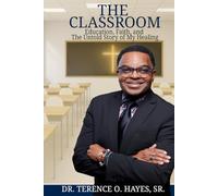 THE CLASSROOM: EDUCATION, FAITH, AND THE UNTOLD STORY OF MY HEALING