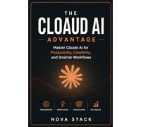 The Claude AI Advantage: Master Claude AI Opus 4.8 with Proven Workflows, Prompt Engineering & 100 Premium Prompts