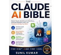 The Claude AI Bible: Master Claude, Build Powerful Workflows, Automate Repetitive Tasks, and Transform the Way You Work