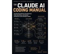 The Claude AI Coding Manual: Accelerating Software Development, Code Generation, and System Architecture with Anthropic Claude