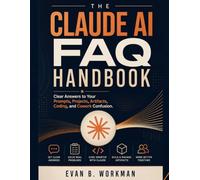 The Claude AI FAQ Handbook: Clear Answers to Your Prompts, Projects, Artifacts, Coding, and Cowork Confusion