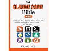 THE CLAUDE CODE Bible 2026: The Beginner-to-Pro System to Master AI-Powered Coding with Anthropic's Tech for Powerful Results and Real Income