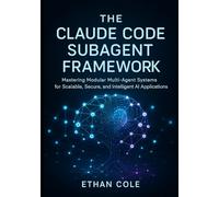 The Claude Code Subagent Framework: Mastering Modular Multi-Agent Systems for Scalable, Secure, and Intelligent AI Applications