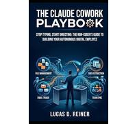 The Claude Cowork Playbook: Stop Typing, Start Directing: The Non-Coder's Guide to Building Your Autonomous Digital Employee (Claude Cowork Mastery Series)
