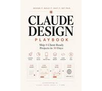The Claude Design Playbook: Ship 8 Client-Ready Projects in 30 Days (Claude Beyond Code Series)