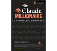 The Claude Millionaire: How to Make Money with Claude AI - A Beginner's Guide to Building a One-Person, $10,000/Month Online Business (No Coding Required)