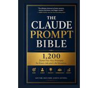 THE CLAUDE PROMPT BIBLE: 1,200 Done-For-You Prompts for Every Job and Life Situation
