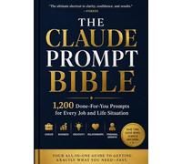 THE CLAUDE PROMPT BIBLE: 1,200 Done-For-You Prompts for Every Job and Life Situation