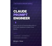 THE CLAUDE PROMPT ENGINEER: Master the Art of Communicating with AI (The Claude AI Mastery Series)
