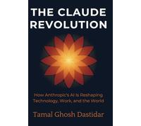 The Claude Revolution: How Anthropic's AI is reshaping Technology and the World: 1 (The AI revolution)