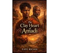 The Clay Heart Of Amadi: A Myth Of Power,Blood, and Becoming