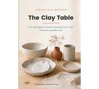The Clay Table: A No-Kiln Beginner's Guide to Handmade Bowls, Trays, Ornaments, and Mini Vases